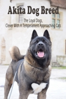 Akita Dog Breed: The Loyal Dogs, Clever With Temperament Approaching Cats: Loyal Akita Dog Breed Information Book B08J5HKHLG Book Cover