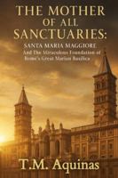 The Mother of All Sanctuaries: Santa Maria Maggiore And The Miraculous Foundation of Rome's Great Marian Basilica B0G32NYTCJ Book Cover