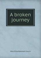 A Broken Journey: Wanderings From the Hoang-Ho to the Island of Saghalien and the Upper Reaches of the Amur River 1014693721 Book Cover