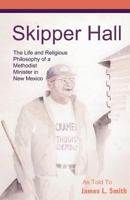 Skipper Hall: The Life and Religious Philosophy of a Methodist Minister in New Mexico 0970158920 Book Cover