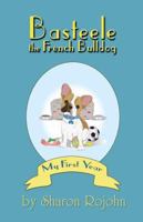 Basteele the French Bulldog: My First Year 1480941468 Book Cover