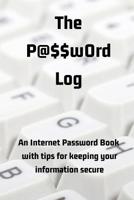 The P@$$w0rd Log: An Internet Password Book with Tips for Keeping Your Information Secure 1079978127 Book Cover