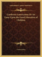 Corderius Americanus or An Essay Upon the Good Education of Children 1275717187 Book Cover