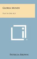Gloria Mundi: Play in One Act 142860619X Book Cover