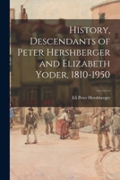 History, Descendants of Peter Hershberger and Elizabeth Yoder, 1810-1950 1014646359 Book Cover