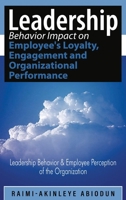 Leadership Behavior Impact on Employee's Loyalty, Engagement and Organizational Performance: Leadership Behavior and Employee Perception of the Organization 1964810612 Book Cover