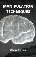 Manipulation Techniques: Hidden secrets about NLP Manipulation and how to deal with manipulative people 1802100709 Book Cover