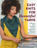 Easy Knits for Beautiful Yarns: 21 Shawls, Hats, Sweaters & More Designed to Showcase Special Yarns 0811738590 Book Cover