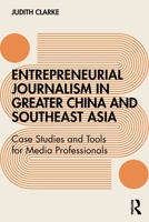 Entrepreneurial Journalism in Greater China and Southeast Asia: Case Studies and Tools for Media Professionals 1138283096 Book Cover