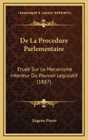 de la Proc�dure Parlementaire: �tude Sur Le M�canisme Int�rieur Du Pouvoir L�gislatif 1167507398 Book Cover