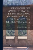Geschichte Der Mauren in Spanien Bis Zur Eroberung Andalusiens Durch Die Almoraviden (711-1110)., Volumes 1-2 1018522352 Book Cover