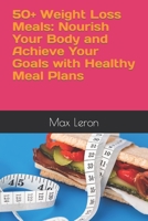 50+ Weight Loss Meals: Nourish Your Body and Achieve Your Goals with Healthy Meal Plans B0BW2ZKN8C Book Cover
