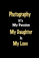 Photography It's My Passion My Daughter Is My Love journal: Lined notebook / Photography Funny quote / Photography  Journal Gift / Photography ... is my love for Women, Men & kids Happiness 1661762441 Book Cover