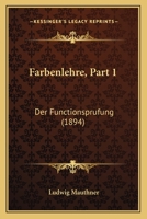 Farbenlehre, Part 1: Der Functionsprufung (1894) 1168391598 Book Cover