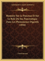 Memoire Sur Le Pancreas Et Sur Le Role Du Suc Pancreatique Dans Les Phenomenes Digestifs (1856) 116674664X Book Cover