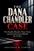 THE DANA CHANDLER CASE: The Double Murder, Three Trials, and the Questions Behind the Verdict B0HJKKRXLW Book Cover