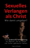 Sexuelles Verlangen als Christ - Wie damit umgehen?: Der Umgang mit dem eigenen sexuellen Verlangen als christlicher Mann B0FVSNYY87 Book Cover