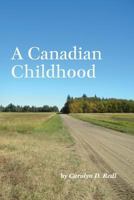 A Canadian Childhood 1460288327 Book Cover