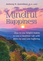 Mindful Happiness: How to Use Helpful Habits to Live a Healthier Life with More Joy and Less Suffering 1935922408 Book Cover