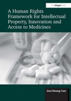 A Human Rights Framework for Intellectual Property, Innovation and Access to Medicines 1472410610 Book Cover