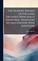 The Nursery Rhymes of England, Obtained Principally From Oral Tradition. Second Edition. With Additions 1024288900 Book Cover