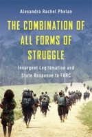 The Combination of All Forms of Struggle: Insurgent Legitimation and State Response to FARC (Columbia Studies in Terrorism and Irregular Warfare) 0231217021 Book Cover