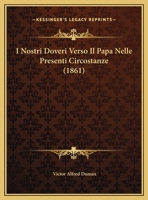 I Nostri Doveri Verso Il Papa Nelle Presenti Circostanze (1861) 116942452X Book Cover