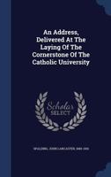 An Address, Delivered at the Laying of the Cornerstone of the Catholic University .. 1340101521 Book Cover