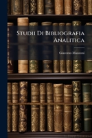Studii Di Bibliografia Analitica: Tomo Primo, Che Contiene Tre Studii, Con Dieci Tavole 1147312184 Book Cover