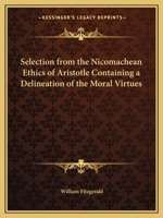 Selection from the Nicomachean Ethics of Aristotle Containing a Delineation of the Moral Virtues 0766154807 Book Cover