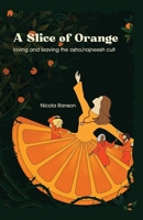 A Slice of Orange: loving and leaving the Osho/Rajneesh cult 1963115635 Book Cover