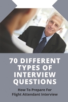 70 Different Types Of Interview Questions: How To Prepare For Flight Attendant Interview: Members Of Airlinecareer.Com null Book Cover