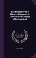 The Necessity and Means of Improving the Common Schools of Connecticut 1022757881 Book Cover
