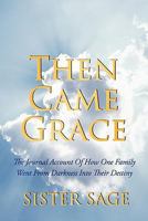Then Came Grace: The Journal Account Of How One Family Went From Darkness Into Their Destiny 1452006814 Book Cover