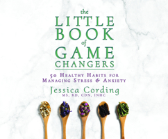 The Little Book of Game Changers: 50 Healthy Habits for Managing Stress & Anxiety 166202861X Book Cover