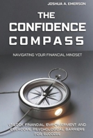 The Confidence Compass: Navigating Your Financial Mindset: Unlock Financial Empowerment and Overcome Psychological Barriers for Success B0FPDF1NCX Book Cover
