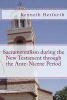 Sacramentalism During the New Testament Through the Ante-Nicene Period 1492821705 Book Cover