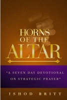 The Horns of the Altar: A Seven Day Devotional on Strategic Prayer 1387935798 Book Cover