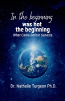 In the beginning was not the beginning: What Came Before Genesis 1738035883 Book Cover