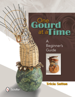 One Gourd at a Time: A Beginner's Guide 0764341464 Book Cover