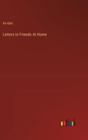 Letters to Friends At Home 3385113970 Book Cover