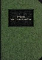 Bygone Northamptonshire (County Hist. Reprints) 1241111006 Book Cover