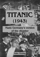 TITANIC (1943):: Nazi Germany's version of the disaster 3844815120 Book Cover