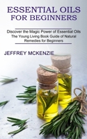Essential Oils for Beginners: The Young Living Book Guide of Natural Remedies for Beginners 1990268986 Book Cover