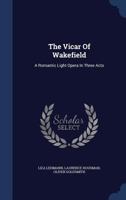 The Vicar Of Wakefield: A Romantic Light Opera In Three Acts 1022345664 Book Cover