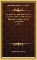On Some Ancient Battlefields In Lancashire And Their Historical, Legendary, And Aesthetic Associations 1437095518 Book Cover