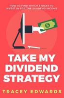 Take My Dividend Strategy: How To Find Which Stocks To Invest In For The Dividend Income 1719870721 Book Cover