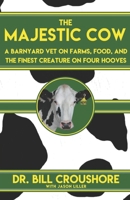 The Majestic Cow: A Barnyard Vet on Farms, Food, and the Finest Creature on Four Hooves 0578859297 Book Cover