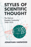 Styles of Scientific Thought: The German Genetics Community, 1900-1933 (Science and Its Conceptual Foundations series) 0226318826 Book Cover