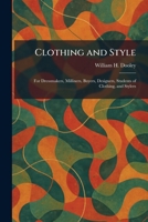 Clothing and Style: For Dressmakers, Milliners, Buyers, Designers, Students of Clothing, and Stylers 1025560701 Book Cover